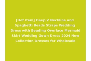 [Hot Item] Deep V Neckline and Spaghetti Beads Straps Wedding Dress with Beading Overlace Mermaid Skirt Wedding Gown Dress 2024 New Collection Dresses for Wholesale