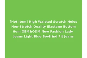 [Hot Item] High Waisted Scratch Holes Non-Stretch Quality Elastane Bottom Hem OEM&ODM New Fashion Lady Jeans Light Blue Boyfrind Fit Jeans