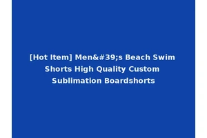 [Hot Item] Men's Beach Swim Shorts High Quality Custom Sublimation Boardshorts