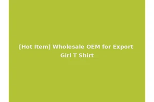 [Hot Item] Wholesale OEM for Export Girl T Shirt
