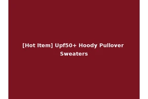 [Hot Item] Upf50+ Hoody Pullover Sweaters