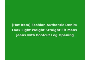 [Hot Item] Fashion Authentic Denim Look Light Weight Straight Fit Mens Jeans with Bootcut Leg Opening