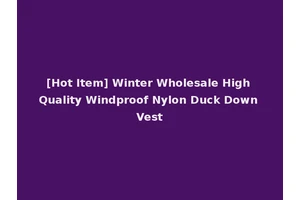 [Hot Item] Winter Wholesale High Quality Windproof Nylon Duck Down Vest