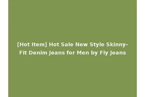 [Hot Item] Hot Sale New Style Skinny-Fit Denim Jeans for Men by Fly Jeans