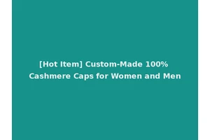 [Hot Item] Custom-Made 100% Cashmere Caps for Women and Men
