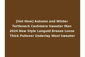 [Hot Item] Autumn and Winter Turtleneck Cashmere Sweater Man 2024 New Style Languid Breeze Loose Thick Pullover Underlay Wool Sweater