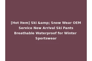 [Hot Item] Ski &amp; Snow Wear OEM Service New Arrival Ski Pants Breathable Waterproof for Winter Sportswear