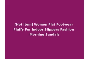 [Hot Item] Women Flat Footwear Fluffy Fur Indoor Slippers Fashion Morning Sandals