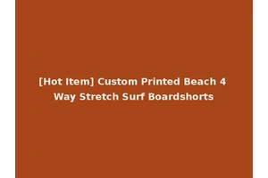[Hot Item] Custom Printed Beach 4 Way Stretch Surf Boardshorts