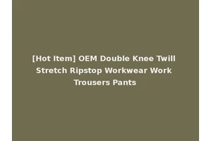[Hot Item] OEM Double Knee Twill Stretch Ripstop Workwear Work Trousers Pants