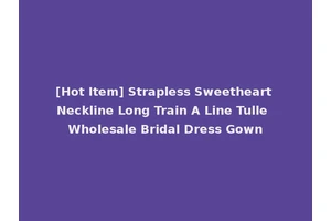 [Hot Item] Strapless Sweetheart Neckline Long Train A Line Tulle Wholesale Bridal Dress Gown