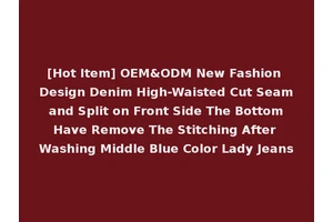 [Hot Item] OEM&ODM New Fashion Design Denim High-Waisted Cut Seam and Split on Front Side The Bottom Have Remove The Stitching After Washing Middle Blue Color Lady Jeans