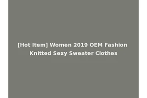 [Hot Item] Women 2019 OEM Fashion Knitted Sexy Sweater Clothes