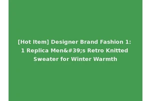 [Hot Item] Designer Brand Fashion 1: 1 Replica Men's Retro Knitted Sweater for Winter Warmth