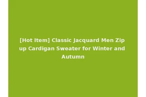 [Hot Item] Classic Jacquard Men Zip up Cardigan Sweater for Winter and Autumn