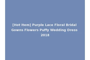 [Hot Item] Purple Lace Floral Bridal Gowns Flowers Puffy Wedding Dress 2018