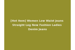 [Hot Item] Women Low Waist Jeans Straight Leg New Fashion Ladies Denim Jeans