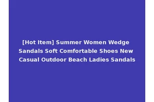 [Hot Item] Summer Women Wedge Sandals Soft Comfortable Shoes New Casual Outdoor Beach Ladies Sandals