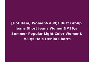 [Hot Item] Women's Bust Group Jeans Short Jeans Women's Summer Popular Light Color Women's Hole Denim Shorts