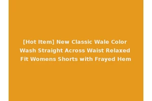 [Hot Item] New Classic Wale Color Wash Straight Across Waist Relaxed Fit Womens Shorts with Frayed Hem