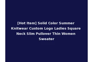 [Hot Item] Solid Color Summer Knitwear Custom Logo Ladies Square Neck Slim Pullover Thin Women Sweater