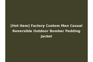 [Hot Item] Factory Custom Men Casual Reversible Outdoor Bomber Padding Jacket