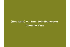 [Hot Item] 0.43nm 100%Polyester Chenille Yarn