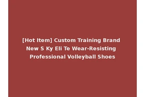 [Hot Item] Custom Training Brand New S Ky Eli Te Wear-Resisting Professional Volleyball Shoes
