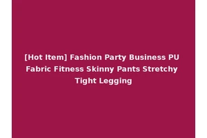 [Hot Item] Fashion Party Business PU Fabric Fitness Skinny Pants Stretchy Tight Legging