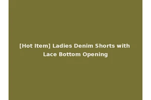 [Hot Item] Ladies Denim Shorts with Lace Bottom Opening