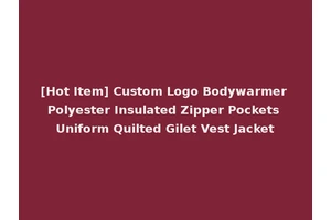 [Hot Item] Custom Logo Bodywarmer Polyester Insulated Zipper Pockets Uniform Quilted Gilet Vest Jacket