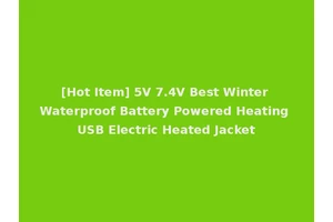 [Hot Item] 5V 7.4V Best Winter Waterproof Battery Powered Heating USB Electric Heated Jacket