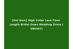 [Hot Item] High Collar Lace Floor Length Bridal Gown Wedding Dress (Q90367)