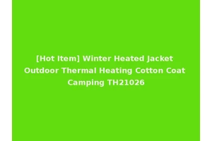 [Hot Item] Winter Heated Jacket Outdoor Thermal Heating Cotton Coat Camping TH21026