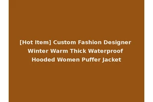 [Hot Item] Custom Fashion Designer Winter Warm Thick Waterproof Hooded Women Puffer Jacket