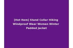 [Hot Item] Stand Collar Hiking Windproof Wear Women Winter Padded Jacket