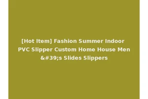 [Hot Item] Fashion Summer Indoor PVC Slipper Custom Home House Men's Slides Slippers