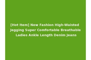 [Hot Item] New Fashion High-Waisted Jegging Super Comfortable Breathable Ladies Ankle Length Denim Jeans