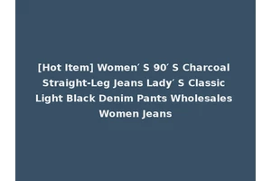 [Hot Item] Women′ S 90′ S Charcoal Straight-Leg Jeans Lady′ S Classic Light Black Denim Pants Wholesales Women Jeans