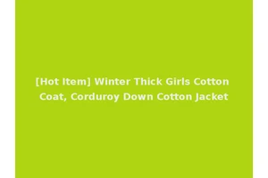 [Hot Item] Winter Thick Girls Cotton Coat, Corduroy Down Cotton Jacket