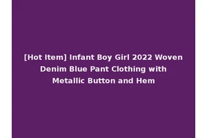 [Hot Item] Infant Boy Girl 2022 Woven Denim Blue Pant Clothing with Metallic Button and Hem