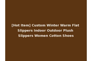 [Hot Item] Custom Winter Warm Flat Slippers Indoor Outdoor Plush Slippers Women Cotton Shoes