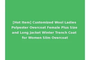 [Hot Item] Customized Wool Ladies Polyester Overcoat Female Plus Size and Long Jacket Winter Trench Coat for Women Slim Overcoat