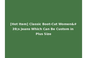 [Hot Item] Classic Boot-Cut Women's Jeans Which Can Be Custom in Plus Size