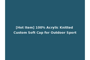 [Hot Item] 100% Acrylic Knitted Custom Soft Cap for Outdoor Sport