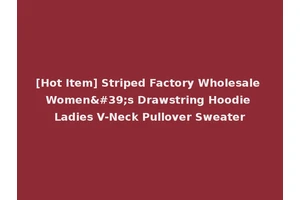 [Hot Item] Striped Factory Wholesale Women's Drawstring Hoodie Ladies V-Neck Pullover Sweater