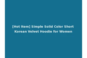 [Hot Item] Simple Solid Color Short Korean Velvet Hoodie for Women