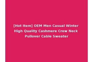 [Hot Item] OEM Men Casual Winter High Quality Cashmere Crew Neck Pullover Cable Sweater