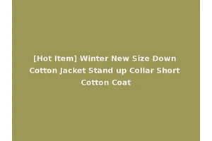 [Hot Item] Winter New Size Down Cotton Jacket Stand up Collar Short Cotton Coat