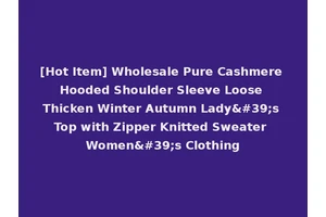[Hot Item] Wholesale Pure Cashmere Hooded Shoulder Sleeve Loose Thicken Winter Autumn Lady's Top with Zipper Knitted Sweater Women's Clothing